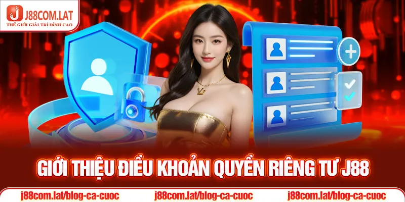 Quyền Riêng Tư J88 Đảm Bảo Quyền Lợi Cho Khách Hàng 1 Giới thiệu điều khoản quyền riêng tư J88
