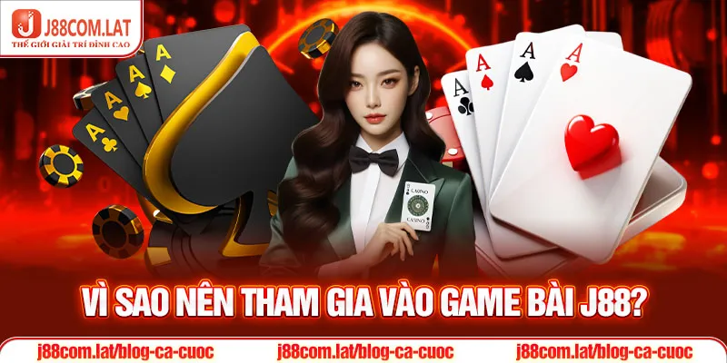 Game Bài J88 - Địa Điểm Giải Trí Đổi Thưởng Hot Nhất 2025 1 Vì sao nên tham gia vào game bài J88?